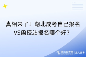 真相來了！湖北成考自己VS函授站報名哪個好？