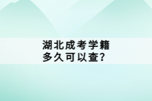 湖北成考學(xué)籍多久可以查？