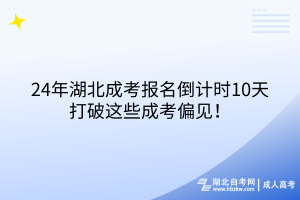 24年湖北成考報名倒計時10天！打破這些成考偏見！