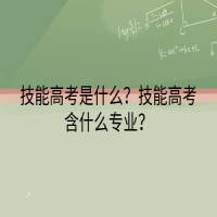 技能高考是什么？技能高考含什么專業(yè)？