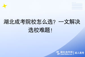 湖北成考院校怎么選？一文解決選校難題！