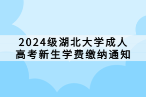 2024級湖北大學(xué)成人高考新生學(xué)費(fèi)繳納通知