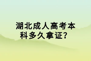 湖北成人高考本科多久拿證？