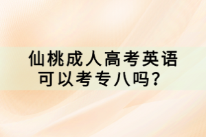 仙桃成人高考英語可以考專八嗎？