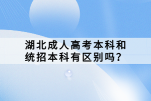 湖北成人高考本科和統(tǒng)招本科有區(qū)別嗎？
