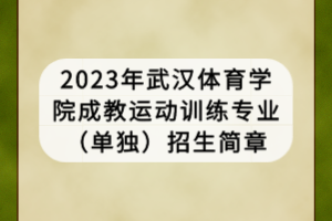 2023年武漢體育學(xué)院成教運動訓(xùn)練專業(yè)（單獨）招生簡章