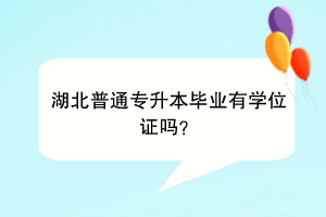 湖北普通專升本畢業(yè)有學位證嗎？
