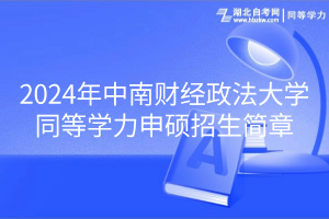 2024年中南財經(jīng)政法大學(xué)同等學(xué)力申碩招生簡章