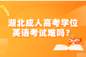 湖北成人高考學(xué)位英語考試難嗎？