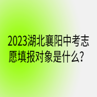 2023湖北襄陽(yáng)中考志愿填報(bào)對(duì)象是什么？