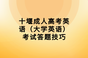 十堰成人高考英語（大學(xué)英語）考試答題技巧