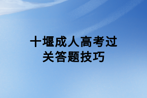 十堰成人高考過關答題技巧