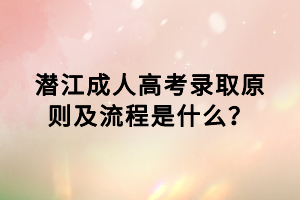 潛江成人高考錄取原則及流程是什么？