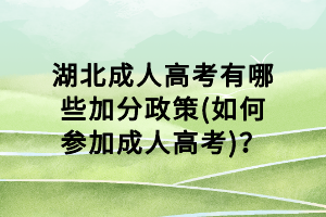 湖北成人高考有哪些加分政策(如何參加成人高考)？