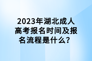 2023年湖北成人高考報名時間及報名流程是什么？