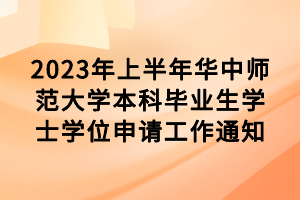 2023年上半年華中師范大學(xué)本科畢業(yè)生學(xué)士學(xué)位申請工作通知