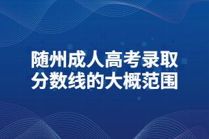 隨州成人高考錄取分?jǐn)?shù)線的大概范圍