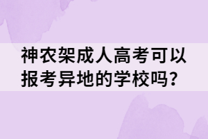 神農(nóng)架成人高考可以報考異地的學(xué)校嗎？