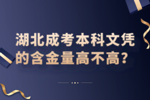 湖北成考本科文憑的含金量高不高？