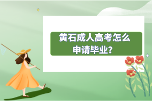 黃石成人高考怎么申請(qǐng)畢業(yè)？