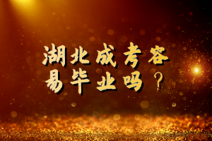湖北成考容易畢業(yè)嗎？