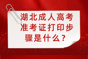 湖北成人高考準(zhǔn)考證打印步驟是什么？