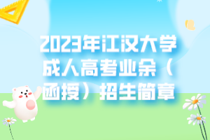 2023年江漢大學(xué)成人高考業(yè)余（函授）招生簡章