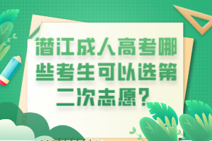 潛江成人高考哪些考生可以選第二次志愿？