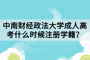 中南財經(jīng)政法大學(xué)成人高考什么時候注冊學(xué)籍？