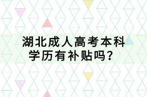 湖北成人高考本科學(xué)歷有補(bǔ)貼嗎？