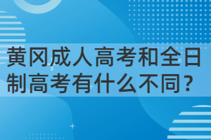 黃岡成人高考和全日制高考有什么不同？