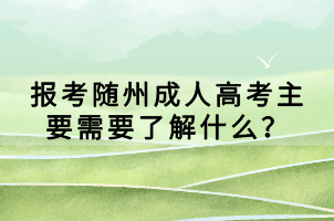 報(bào)考隨州成人高考主要需要了解什么？