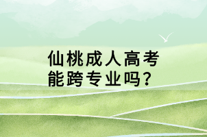 仙桃成人高考能跨專業(yè)嗎？