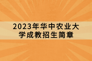 2023年華中農(nóng)業(yè)大學(xué)成教招生簡章