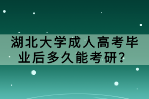 湖北大學(xué)成人高考畢業(yè)后多久能考研？