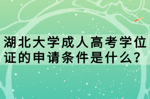 湖北大學成人高考學位證的申請條件是什么？