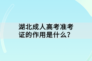 湖北成人高考準(zhǔn)考證的作用是什么？