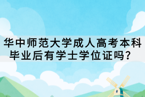 華中師范大學成人高考本科畢業(yè)后有學士學位證嗎？