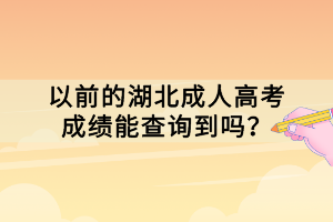 以前的湖北成人高考成績(jī)能查詢到嗎？