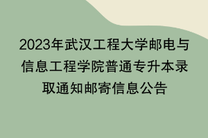 2023年武漢工程大學郵電與信息工程學院普通專升本錄取通知郵寄信息公告