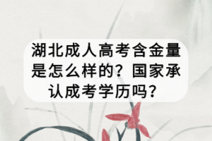 湖北成人高考含金量是怎么樣的？國家承認成考學(xué)歷嗎？