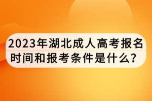 2023年湖北成人高考報名時間和報考條件是什么？