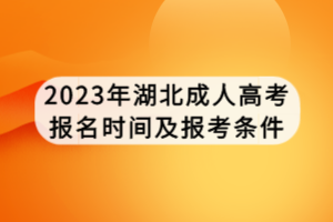 2023年湖北成人高考報(bào)名時(shí)間及報(bào)考條件