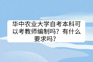 華中農(nóng)業(yè)大學(xué)自考本科可以考教師編制嗎？有什么要求嗎？