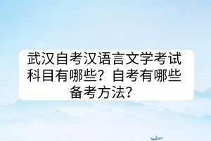 武漢自考漢語言文學(xué)考試科目有哪些？自考有哪些備考方法？