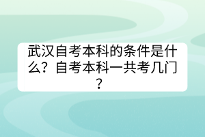 武漢自考本科的條件是什么？自考本科一共考幾門(mén)？