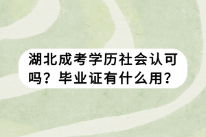 湖北成考學(xué)歷社會認(rèn)可嗎？畢業(yè)證有什么用？