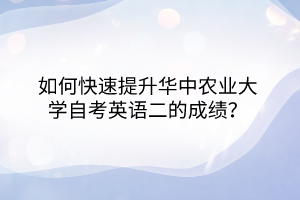 如何快速提升華中農(nóng)業(yè)大學自考英語二的成績？