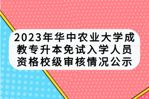 2023年華中農業(yè)大學成教專升本免試入學人員資格校級審核情況公示