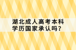 湖北成人高考本科學(xué)歷國(guó)家承認(rèn)嗎？